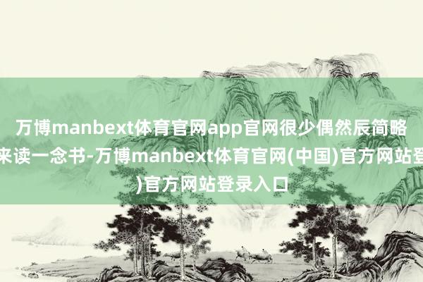 万博manbext体育官网app官网很少偶然辰简略静下心来读一念书-万博manbext体育官网(中国)官方网站登录入口
