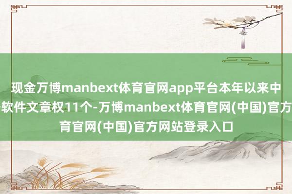 现金万博manbext体育官网app平台本年以来中科金财新注册软件文章权11个-万博manbext体育官网(中国)官方网站登录入口