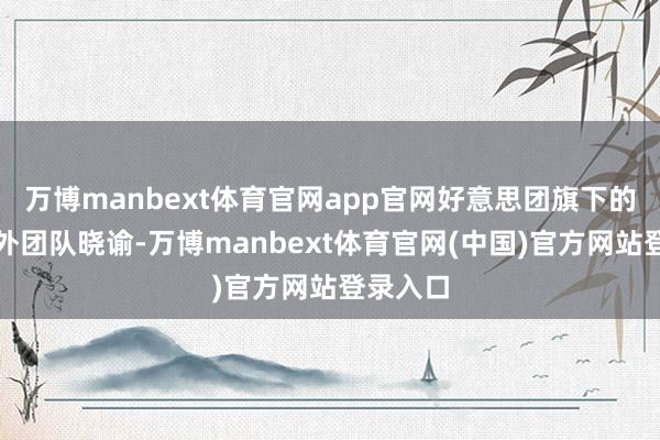 万博manbext体育官网app官网好意思团旗下的光年以外团队晓谕-万博manbext体育官网(中国)官方网站登录入口