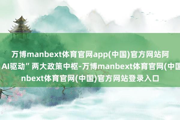 万博manbext体育官网app(中国)官方网站阿里明确“用户为先、AI驱动”两大政策中枢-万博manbext体育官网(中国)官方网站登录入口