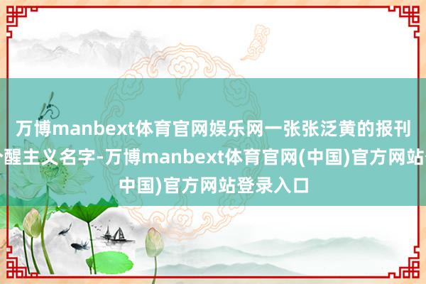 万博manbext体育官网娱乐网一张张泛黄的报刊、一个个醒主义名字-万博manbext体育官网(中国)官方网站登录入口