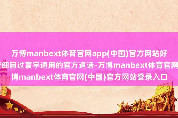 万博manbext体育官网app(中国)官方网站好意思国联邦政府从未负责细目过寰宇通用的官方道话-万博manbext体育官网(中国)官方网站登录入口