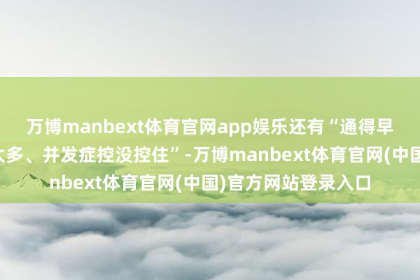 万博manbext体育官网app娱乐还有“通得早不早、心肌死没死太多、并发症控没控住”-万博manbext体育官网(中国)官方网站登录入口