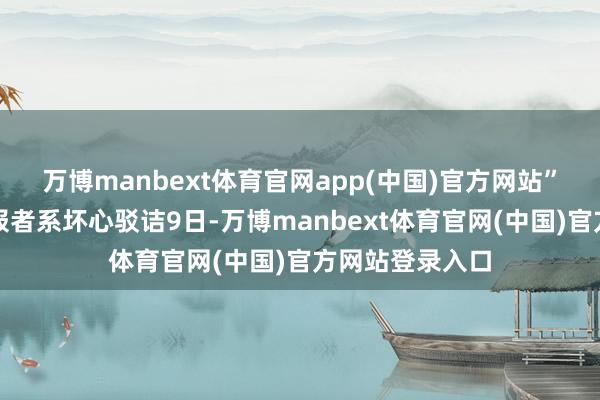万博manbext体育官网app(中国)官方网站”涉事学生：举报者系坏心驳诘9日-万博manbext体育官网(中国)官方网站登录入口