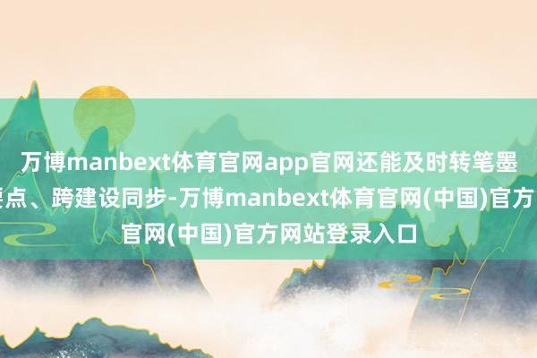 万博manbext体育官网app官网还能及时转笔墨、自动分析要点、跨建设同步-万博manbext体育官网(中国)官方网站登录入口
