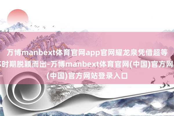 万博manbext体育官网app官网耀龙泉凭借超等活性炭滤芯时期脱颖而出-万博manbext体育官网(中国)官方网站登录入口