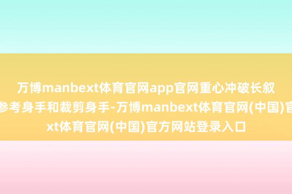 万博manbext体育官网app官网重心冲破长叙事身手、多模态参考身手和裁剪身手-万博manbext体育官网(中国)官方网站登录入口