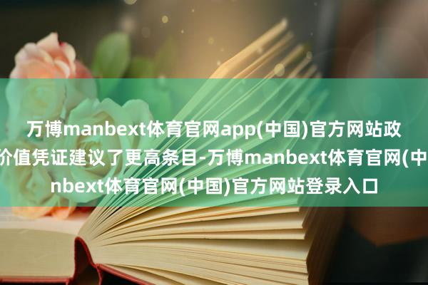 万博manbext体育官网app(中国)官方网站政策对居品性量和临床价值凭证建议了更高条目-万博manbext体育官网(中国)官方网站登录入口