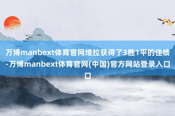 万博manbext体育官网维拉获得了3胜1平的佳绩-万博manbext体育官网(中国)官方网站登录入口