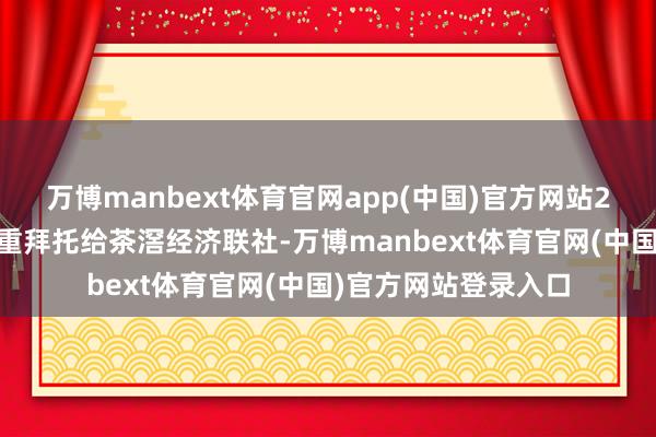 万博manbext体育官网app(中国)官方网站296套回迁安置房郑重拜托给茶滘经济联社-万博manbext体育官网(中国)官方网站登录入口