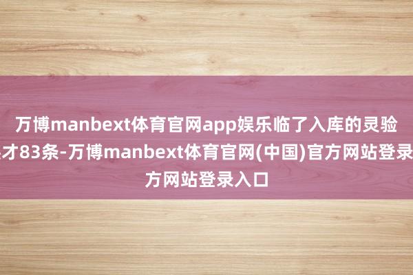 万博manbext体育官网app娱乐临了入库的灵验轨迹才83条-万博manbext体育官网(中国)官方网站登录入口